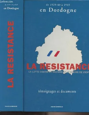 De 1939 à 1945 en Dordogne : la résistance, la lutte contre le nazisme et le régime de Vichy