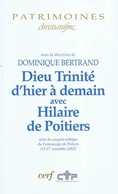 Dieu Trinité d'hier à demain avec Hilaire de Poitiers, actes du congrès-colloque du Futuroscope de Poitiers