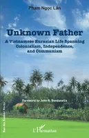 Unknown father, A vietnamese eurasian life spanning colonialism, independence and communism