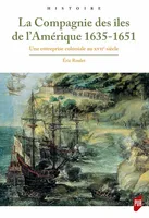 La Compagnie des îles de l’Amérique, (1635-1651). Une entreprise coloniale au XVIIe siècle