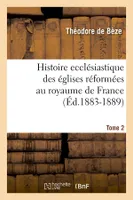 Histoire ecclésiastique des églises réformées au royaume de France. Tome 2 (Éd.1883-1889)
