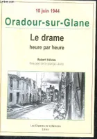 Oradour-sur-Glane / le drame heure par heure, le drame heure par heure