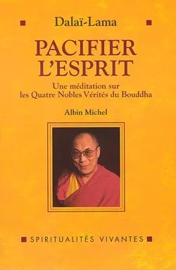 Pacifier l'Esprit, Une méditation sur les Quatre Nobles Vérités du Bouddha Sa Sainteté le Dalaï-Lama