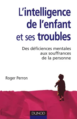 L'intelligence de l'enfant et ses troubles - 2ème édition, Des déficiences mentales de l'enfance aux souffrances de la personne
