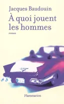 A QUOI JOUENT LES HOMMES, roman