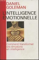 L'intelligence émotionnelle- Comment transformer ses émotions en intelligence, comment transformer ses émotions en intelligence