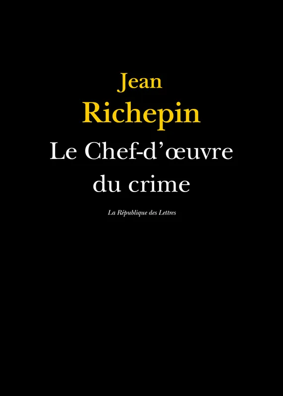 Le Chef-d'oeuvre du crime Jean Richepin