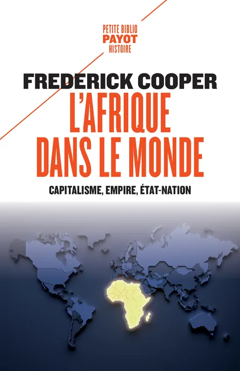 Livres Histoire et Géographie Histoire Histoire générale L'Afrique dans le monde, Capitalisme, empire, état-nation Frederick Cooper