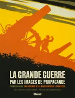 La Grande Guerre par les images de propagande, 240 affiches de la mobilisation à l'armistice