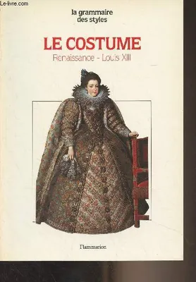 Le Costume., [1], La Renaissance, le style Louis XIII, Le costume - La renaissance, le style Louis XIII - 