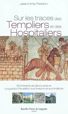 Sur les traces des templiers et des hospitaliers, 26 itinéraires de découverte en Languedoc-Roussillon, Sud-Aveyron et Sud-Ardèche