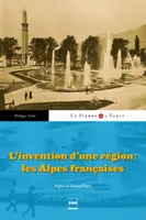 L'Invention d'un région : les Alpes françaises, les Alpes françaises