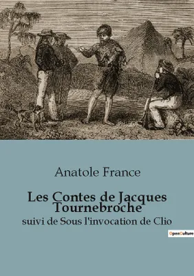 Les Contes de Jacques Tournebroche, suivi de Sous l'invocation de Clio
