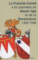La Franche-Comté à la charnière du Moyen-âge et de la Renaissance 1450-1550, actes du colloque de Besançon, 10-11 octobre 2002