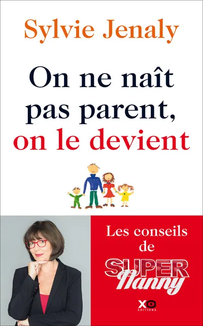 Livres Vie quotidienne Parentalité On ne naît pas parent, on le devient - Les conseils de Super Nanny Sylvie Jenaly