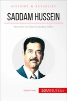 Saddam Hussein, Ascension et chute du dictateur irakien