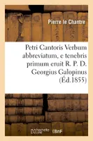 Petri Cantoris Verbum abbreviatum, e tenebris primum eruit R. P. D. Georgius Galopinus (Éd.1855)