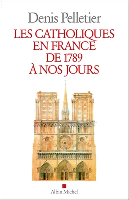 Les Catholiques en France de 1789 à nos jours