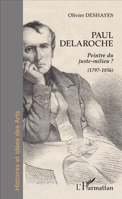 Paul Delaroche, Peintre du juste-milieu ? - (1797-1856)