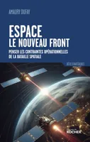 Espace : le nouveau front, Penser les contraintes opérationnelles de la bataille spatiale