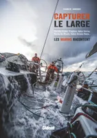 Capturer le large, Vendée Globe, Trophée Jules-Verne, Route du rhum, Volvo Ocean Race... : les marins racontent