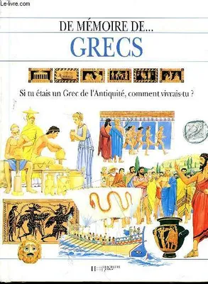 GRECS., si tu étais un Grec de l'Antiquité, comment vivrais-tu ?