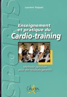 Enseignement et pratique du cardio-training - méthode optimum pour des résultats garantis, méthode optimum pour des résultats garantis