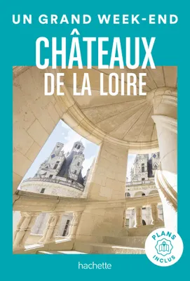 Châteaux de la Loire Guide Un Grand Week-End
