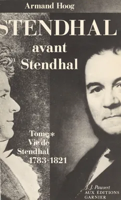 Vie de Stendhal (1). Stendhal avant Stendhal : 1783-1821