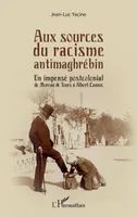 Aux sources du racisme antimaghrébin, Un impensé postcolonial de Moreau de Tours à Albert Camus