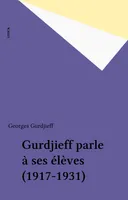 GURDJIEFF PARLE A SES ELEVES, 1917-1931