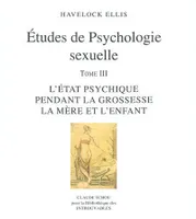 Études de psychologie sexuelle, Tome 3, [L'état psychique pendant la grossesse, la mère et l'enfant]