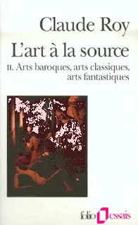 L'Art à la source (Tome 2-Arts baroques, arts classiques, arts fantastiques), Arts baroques, arts classiques, arts fantastiques