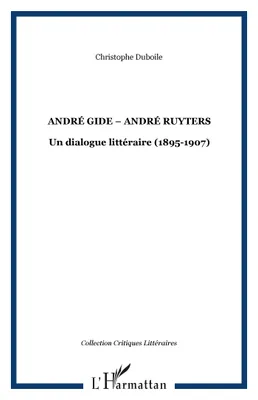 ANDRÉ GIDE – ANDRÉ RUYTERS, Un dialogue littéraire (1895-1907)