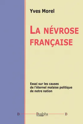La névrose française, Essai sur les causes de l’éternel malaise politique de notre nation