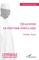 L'intégrale d'Ahmed Sékou Touré, 22, Qualifier le pouvoir populaire, Tome XXVII