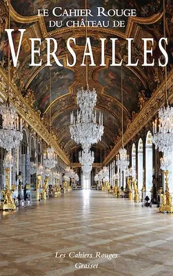 Le Cahier Rouge du château de Versailles, Anthologie inédite réalisée et préfacée par Arthur Chevallier
