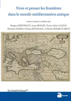 Vivre et penser les frontières dans le monde méditerranéen antique, Actes du colloque tenu à l'université paris-sorbonne, les 29 et 30 juin 2013
