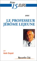 Prier 15 jours avec le professeur Jérôme Lejeune