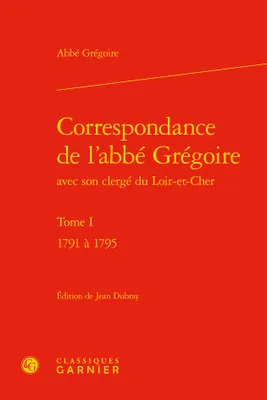 1, Correspondance de l'abbé Grégoire avec son clergé du Loir-et-Cher, 1791 à 1795