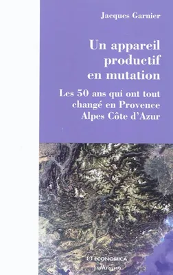 Un appareil productif en mutation - les 50 ans qui ont changé en Provence-Alpes-Côte d'Azur, les 50 ans qui ont changé en Provence-Alpes-Côte d'Azur