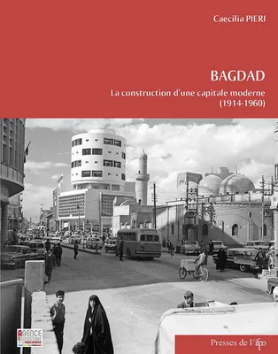 Bagdad, la construction d'une capitale moderne (1914-1960).