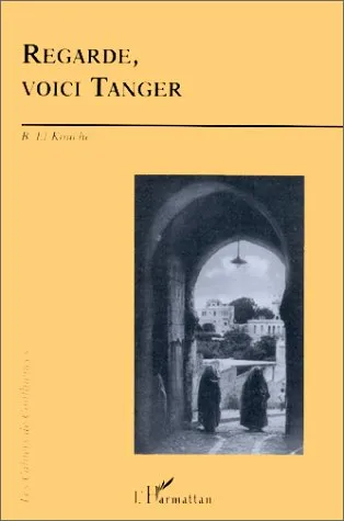 Livres Sciences Humaines et Sociales Sciences sociales Regarde, voici Tanger, mémoire écrite de Tanger depuis 1800 Boubkeur El Kouche