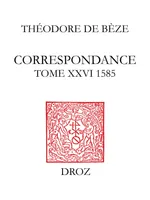 Correspondance, Tome XXVI, 1585