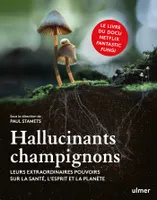Hallucinants champignons, Leurs extraordinaires pouvoirs sur la santé, l'esprit et la planète