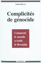 Complicités de génocide - comment le monde a trahi le Rwanda, comment le monde a trahi le Rwanda