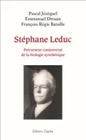 Stéphane Leduc, Précurseur controversé de la biologie synthétique