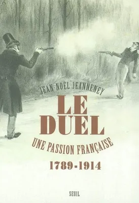 Le Duel. Une passion française (1789-1914), 1789-1914