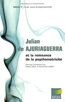 Julian de Ajuriaguerra et la naissance de la psychomotricité, Volume 1, Corps, tonus et psychomotricité, JULIAN DE AJURIAGUERRA ET LA NAISSANCE DE LA PSYCHOMOTRICITE