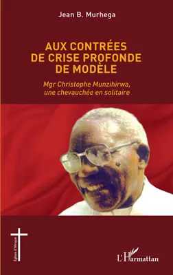 Aux contrées de crise profonde de modèle, Mgr Christophe Munzihirwa, une chevauchée en solitaire
